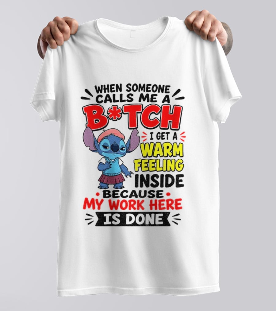 Stitch Cartoon When Someone Calls Me A B*tch I Get A Warm Feeling Inside Because My Work Here Is Done T-Shirt
