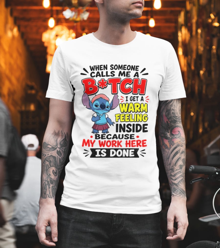 Stitch Cartoon When Someone Calls Me A B*tch I Get A Warm Feeling Inside Because My Work Here Is Done T-Shirt