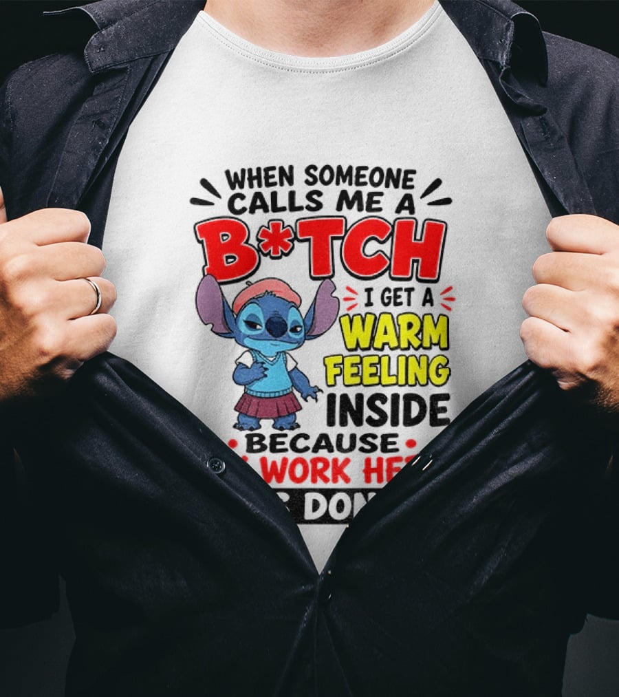 Stitch Cartoon When Someone Calls Me A B*tch I Get A Warm Feeling Inside Because My Work Here Is Done T-Shirt