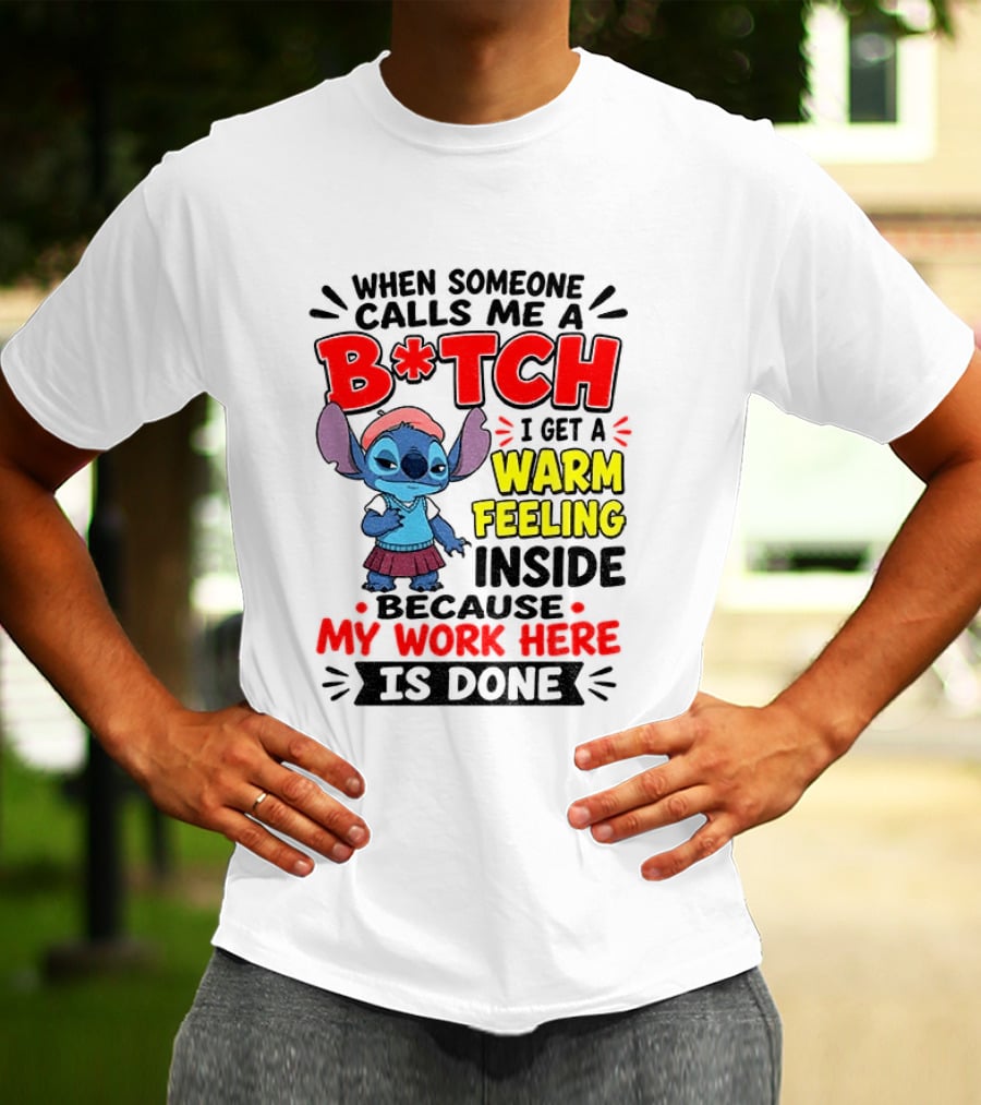 Stitch Cartoon When Someone Calls Me A B*tch I Get A Warm Feeling Inside Because My Work Here Is Done T-Shirt