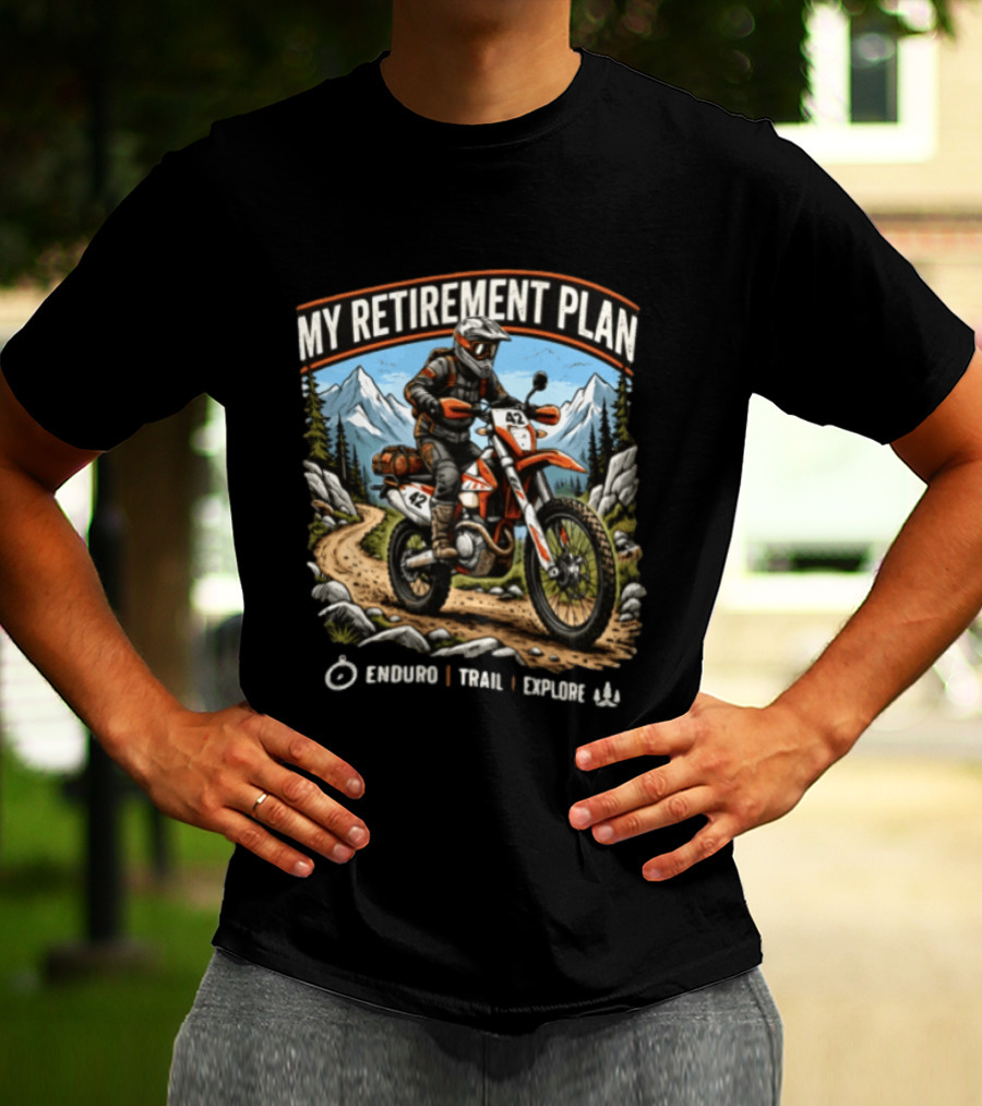 My Retirement Plan Enduro Trail Explore Dirt Bike Adventure Mountains T-Shirt