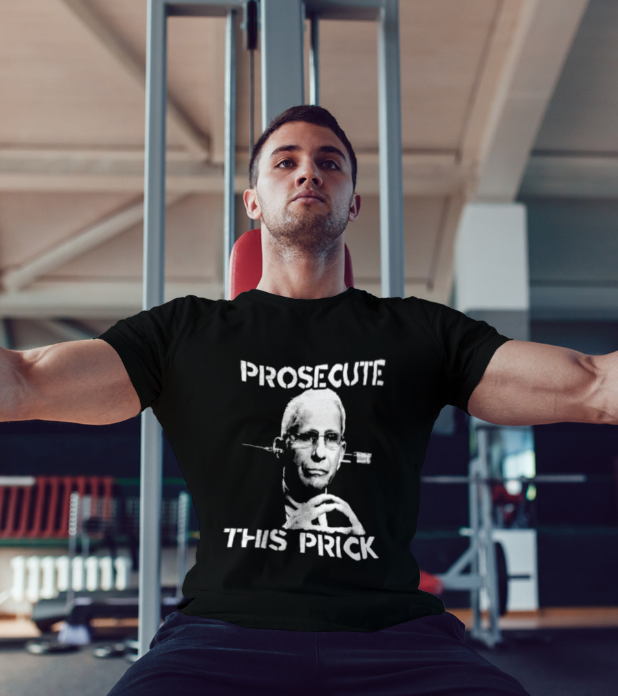 Prosecute This Prick Anthony Fauci T-Shirt