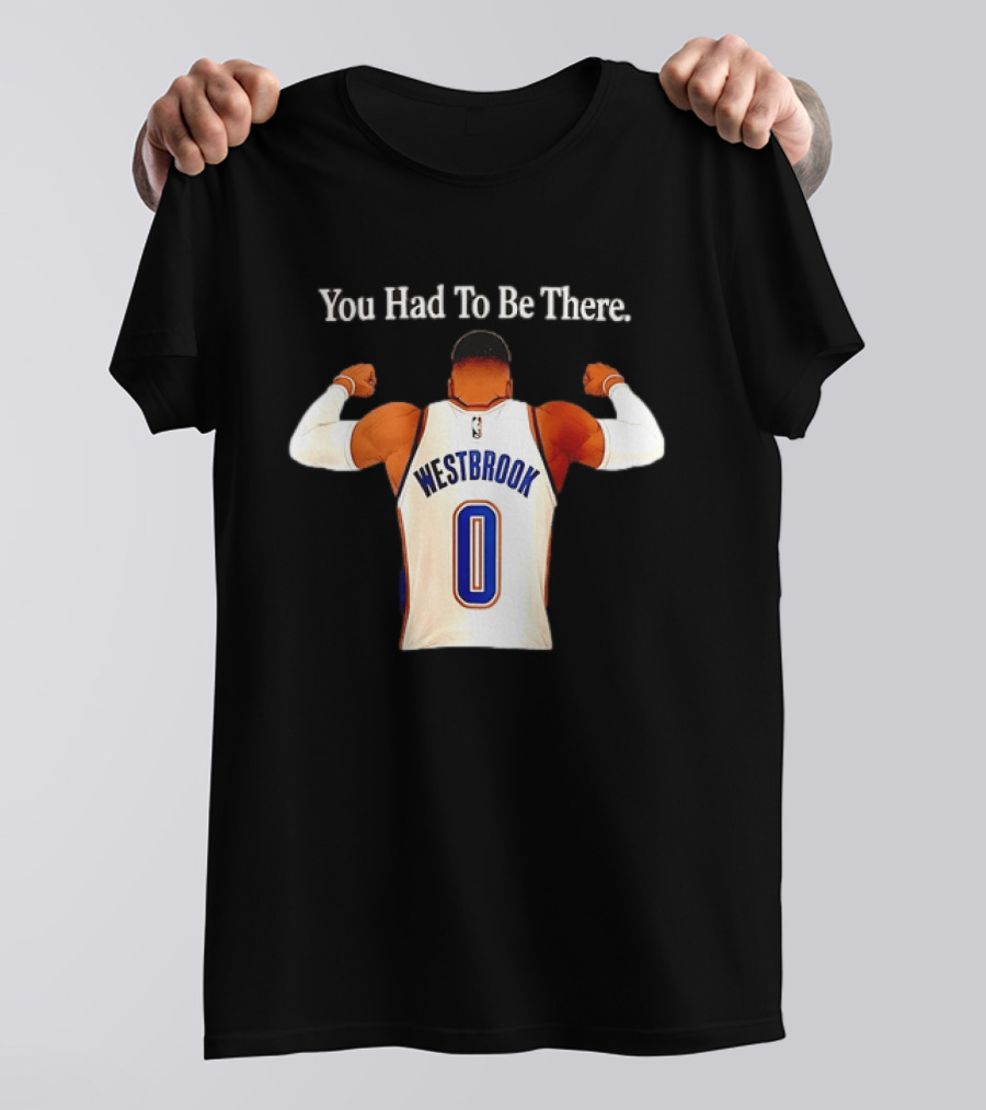 You Had To Be There Westbrook 0 OKC Thunder T-Shirt