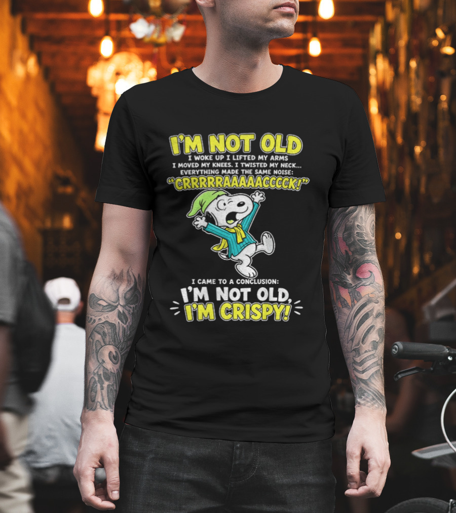Snoopy Cartoon I'm Not Old I'm Crispy Everything Made The Noise Conclusion Peanuts T-Shirt