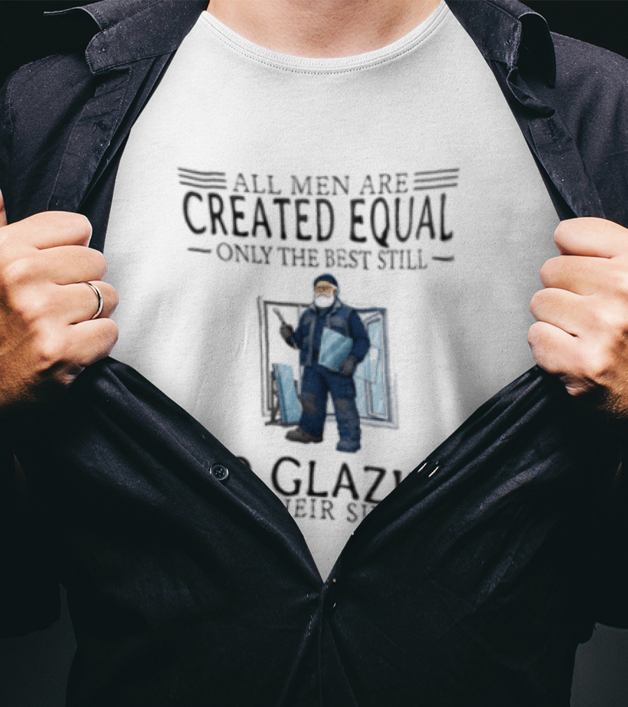 All Men Are Created Equal Only The Best Still Do Glazing In Their Sixties T-Shirt