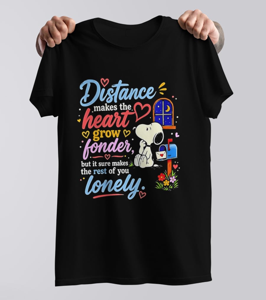 Snoopy Distance Makes The Heart Grow Fonder But It Sure Makes The Rest Of You Lonely 2026 T-Shirt
