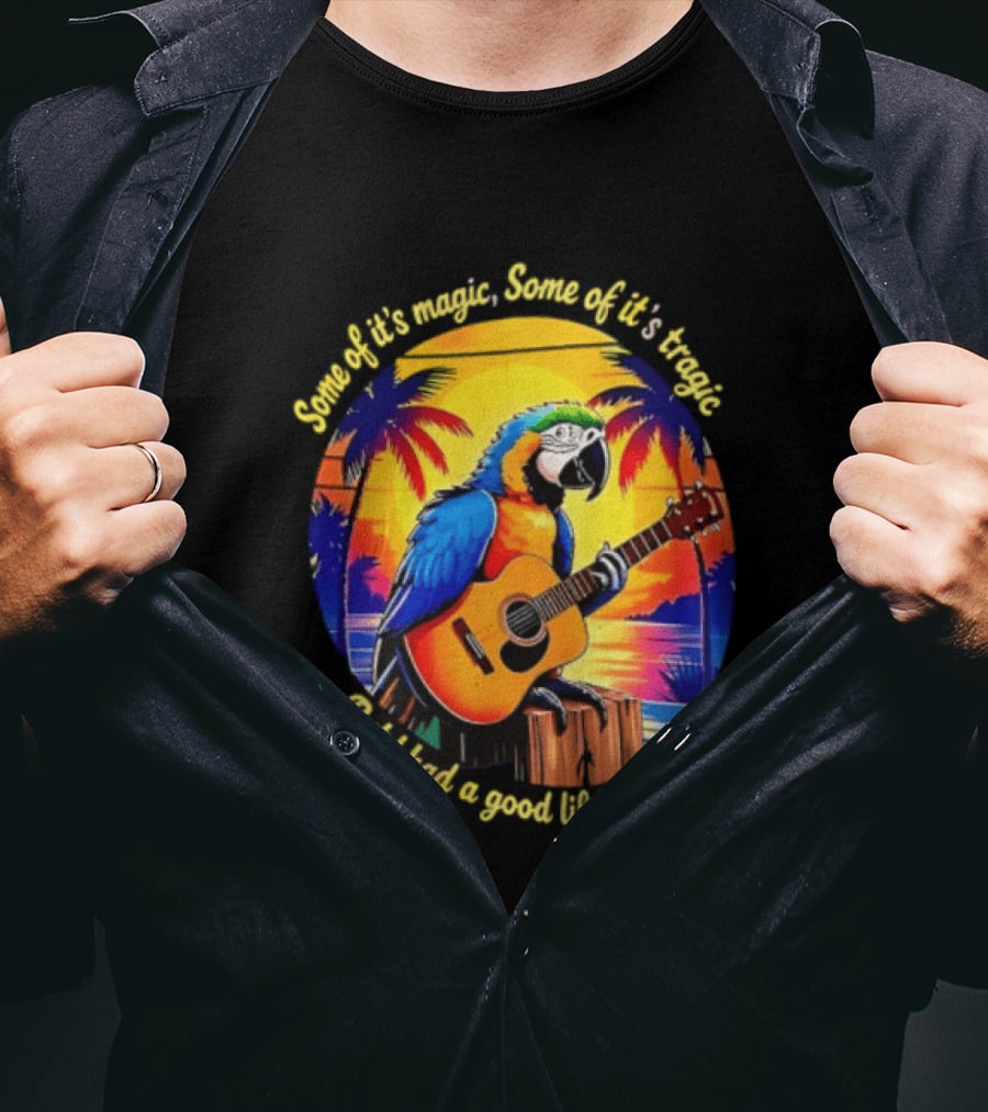 Some Of It's Magic Some Of It's Tragic But I Had A Good Life All The Way Parrot Guitar Tropical Sunset And Palm Trees T-Shirt