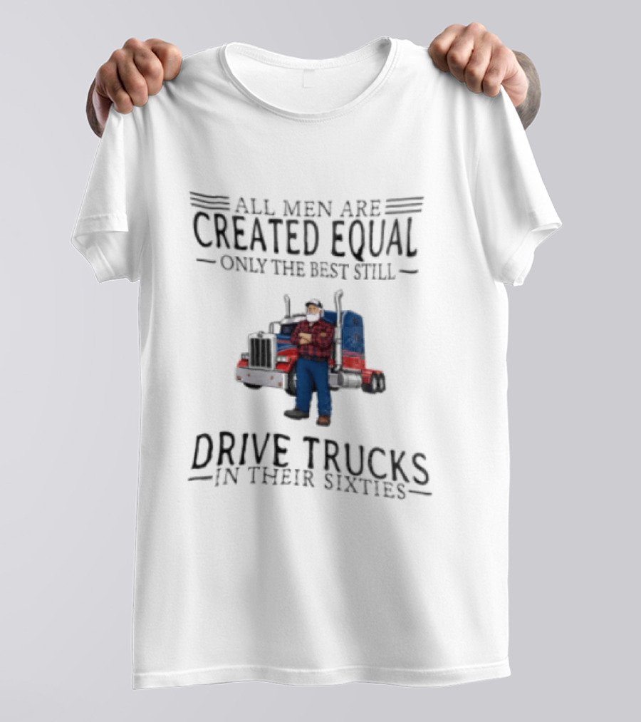 All Men Are Created Equal Only The Best Still Drive Trucks In Their Sixties Vintage Style Truckers T-Shirt