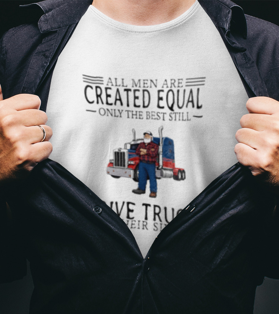 All Men Are Created Equal Only The Best Still Drive Trucks In Their Sixties Vintage Style Truckers T-Shirt