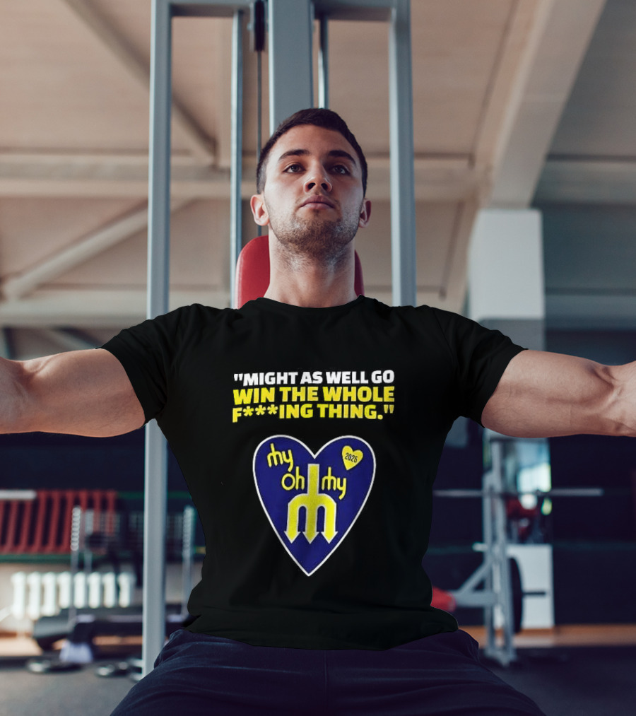 Might As Well Go Win The Whole Thing Seattle Mariners My Oh My Heart Yellow T-Shirt
