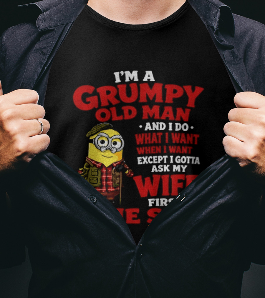 Minion I'm A Grumpy Old Man And I Do What I Want Except I Gotta Ask My Wife First One Sec T-Shirt