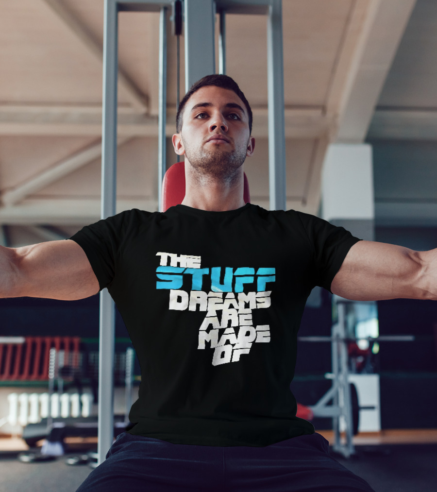 The Stuff Dreams Are Made Of T-Shirt