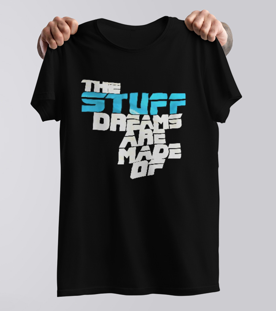 The Stuff Dreams Are Made Of T-Shirt
