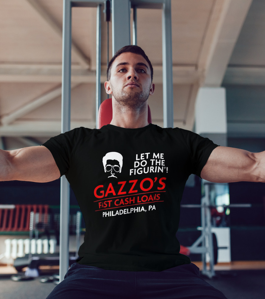 Gazzo's Fast Cash Loans Philadelphia PA Let Me Do The Figurin T-Shirt