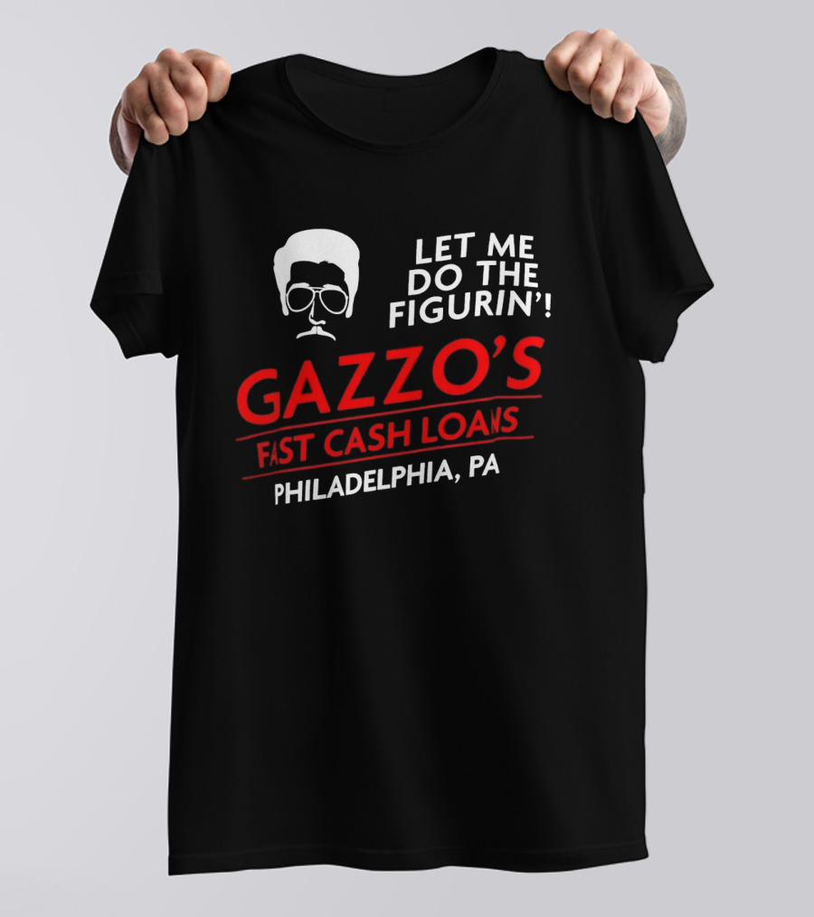 Gazzo's Fast Cash Loans Philadelphia PA Let Me Do The Figurin T-Shirt