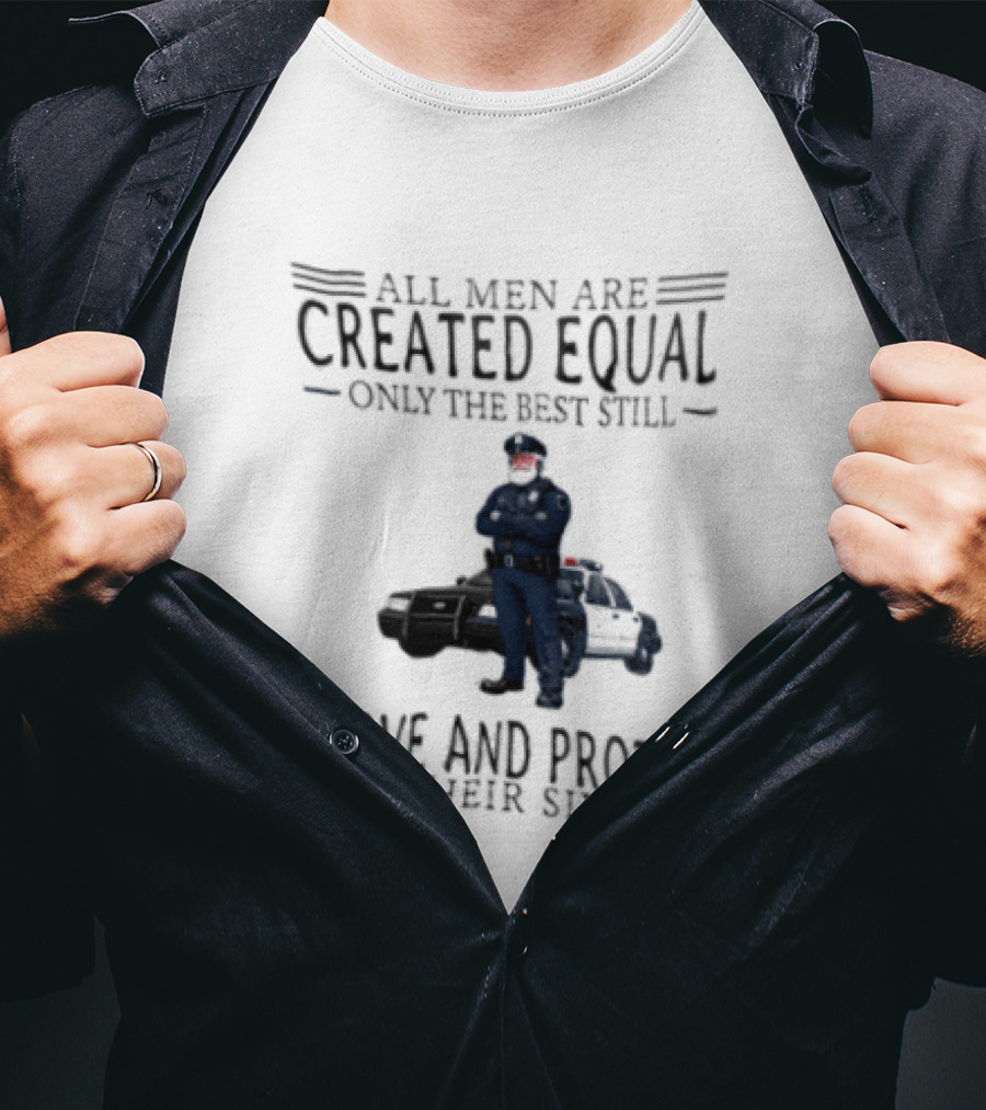 All Men Are Created Equal Only The Best Serve And Protect In Their Sixties Police Officer T-Shirt