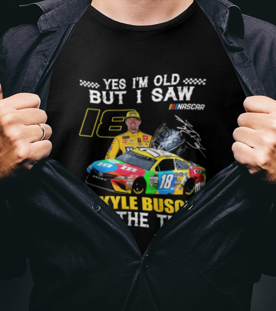 Yes I'm Old But I Saw Kyle Busch On The Track 18 NASCAR Racing Car T-Shirt