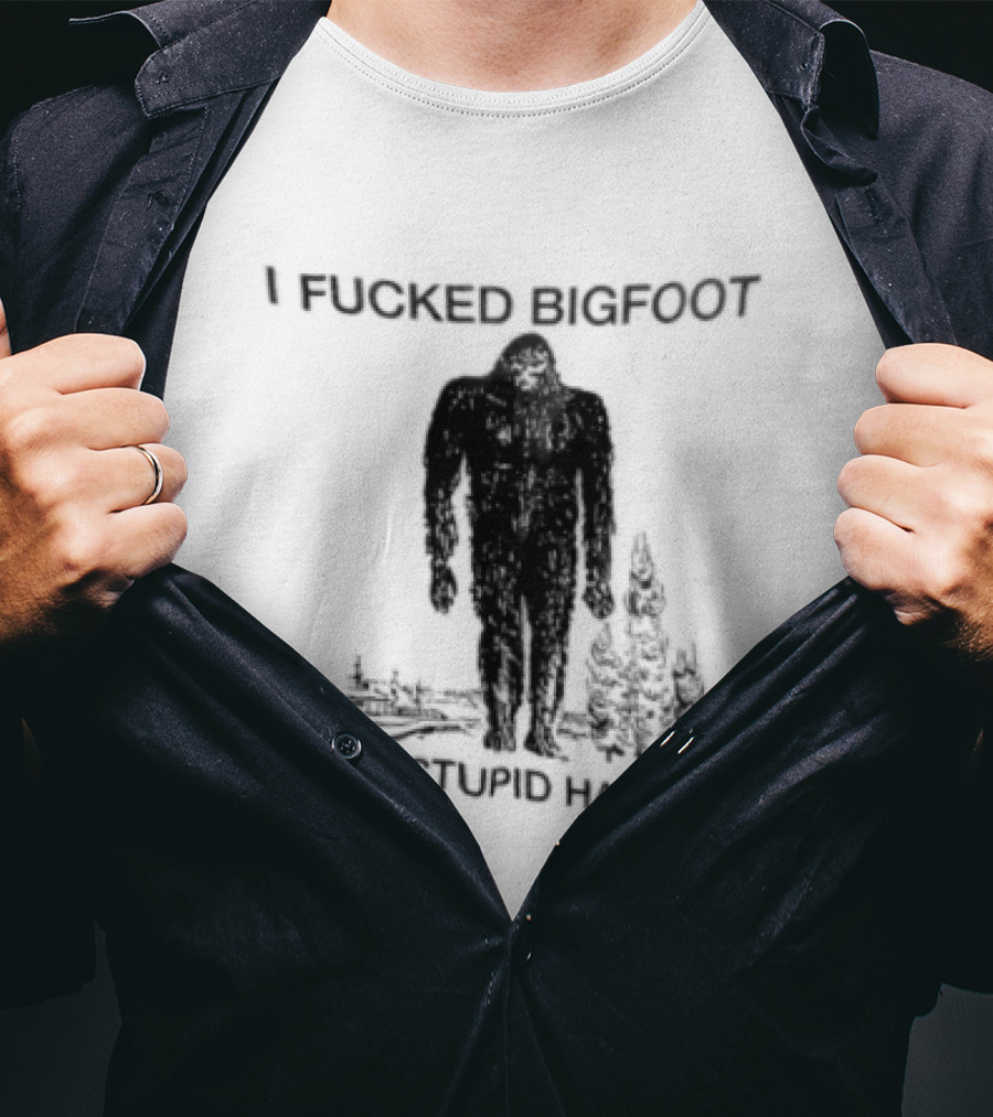 I Fucked Bigfoot Up His Stupid Hairy Ass Forest Challenge T-Shirt