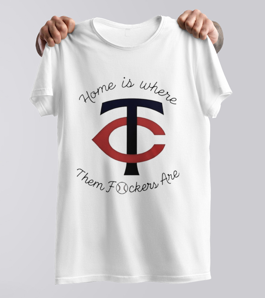 Minnesota Twins TC Home Is Where Them Fckers Are T-Shirt