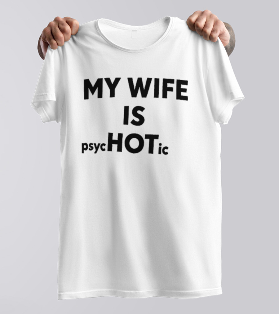 My Wife Is Psychotic Hot Emphasis Layout T-Shirt