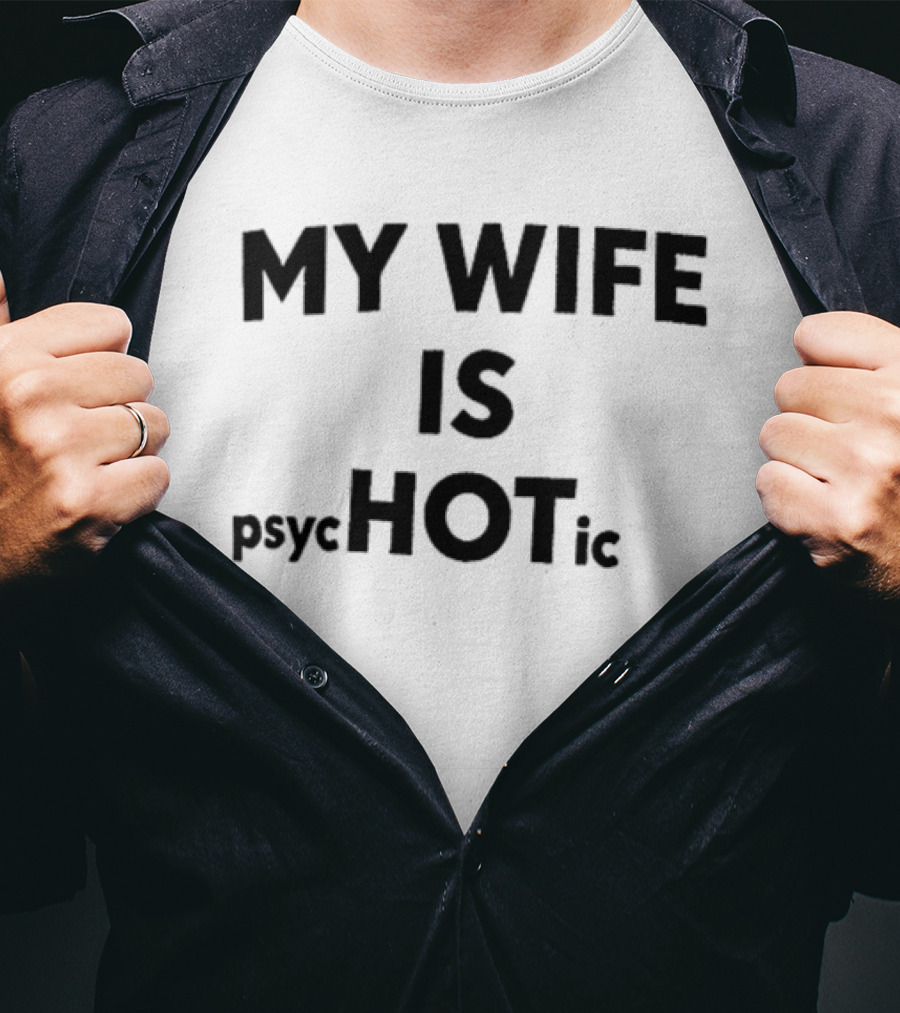 My Wife Is Psychotic Hot Emphasis Layout T-Shirt