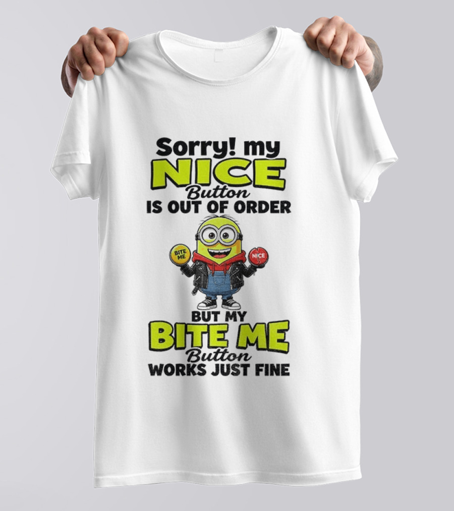 Sorry My Nice Button Is Out Of Order But My Bite Me Button Works Just Fine Minion T-Shirt