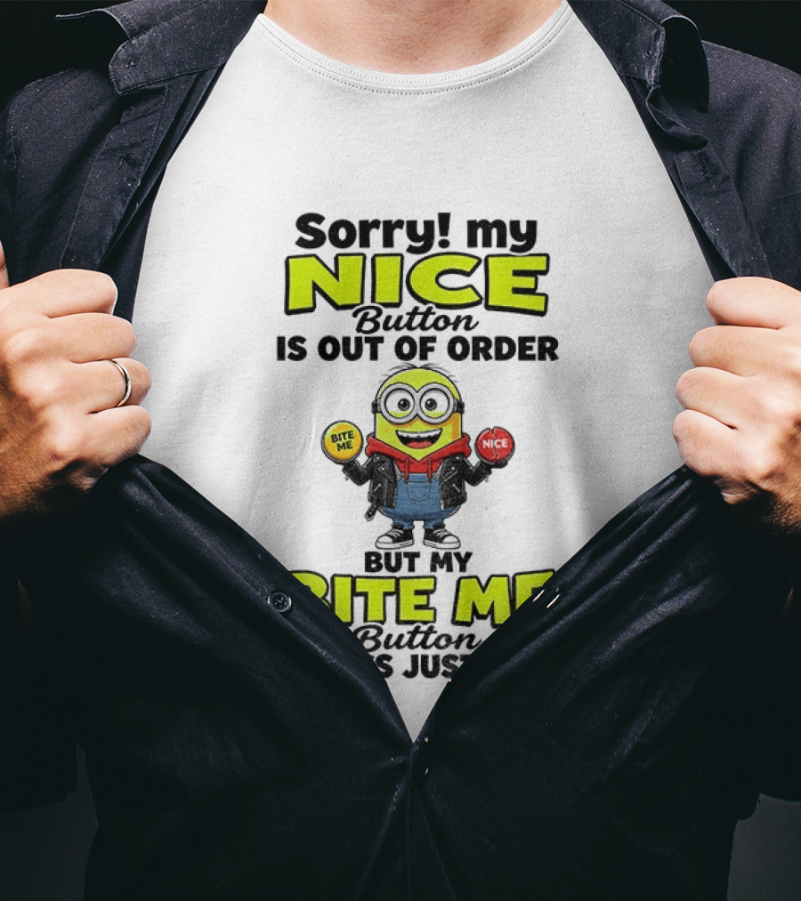 Sorry My Nice Button Is Out Of Order But My Bite Me Button Works Just Fine Minion T-Shirt