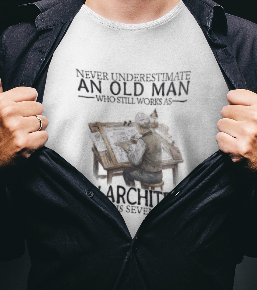 Never Underestimate An Old Man Who Still Works As An Architect In His Seventies T-Shirt