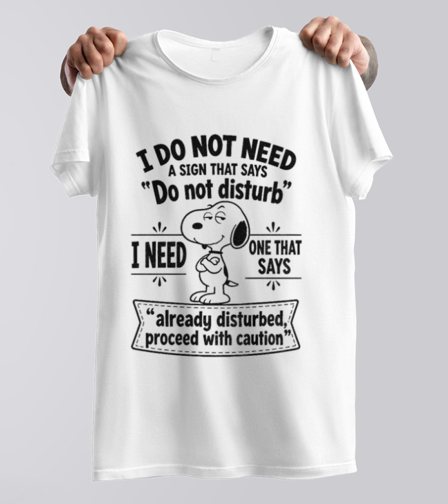 Snoopy I Do Not Need A Sign That Says Do Not Disturb Already Disturbed Proceed With Caution T-Shirt