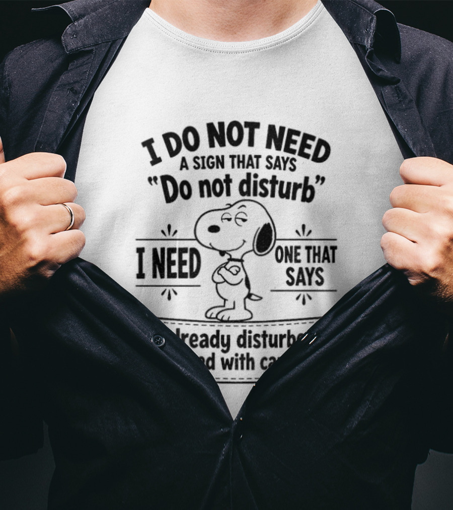 Snoopy I Do Not Need A Sign That Says Do Not Disturb Already Disturbed Proceed With Caution T-Shirt