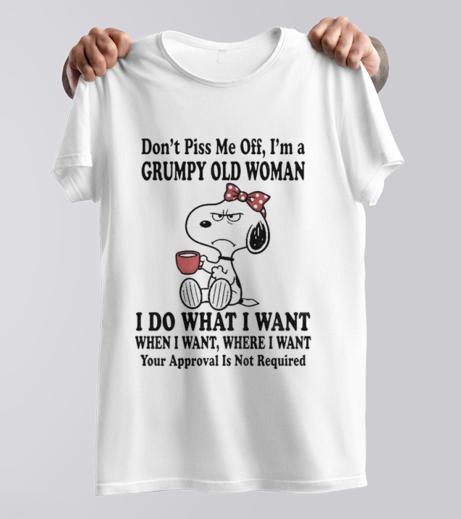 Snoopy Dog Cartoon Don't Piss Me Off I'm A Grumpy Old Woman I Do What I Want Approval Not Required T-Shirt
