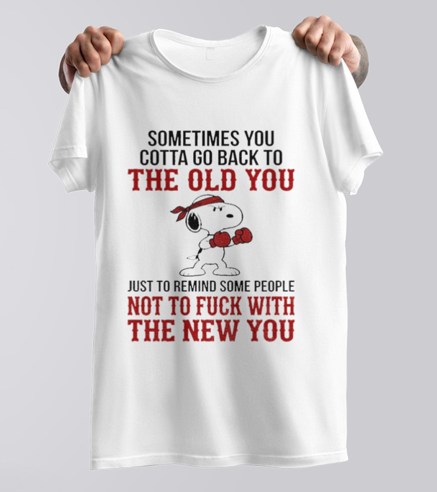 Snoopy Sometimes You Gotta Go Back To The Old You Not To Mess With The New You T-Shirt