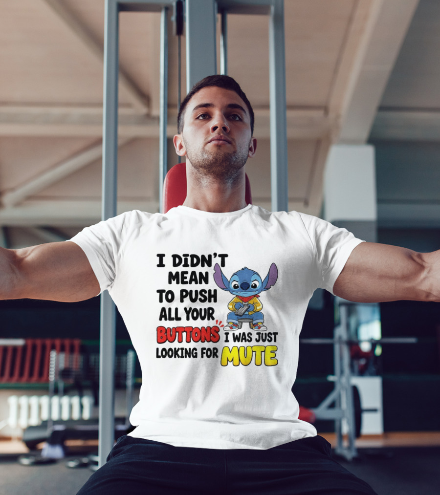 Stitch I Didn't Mean To Push All Your Buttons I Was Just Looking For Mute T-Shirt