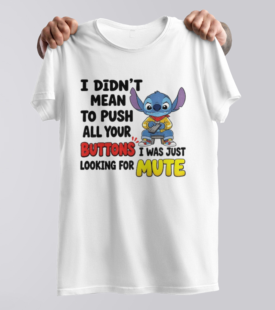 Stitch I Didn't Mean To Push All Your Buttons I Was Just Looking For Mute T-Shirt