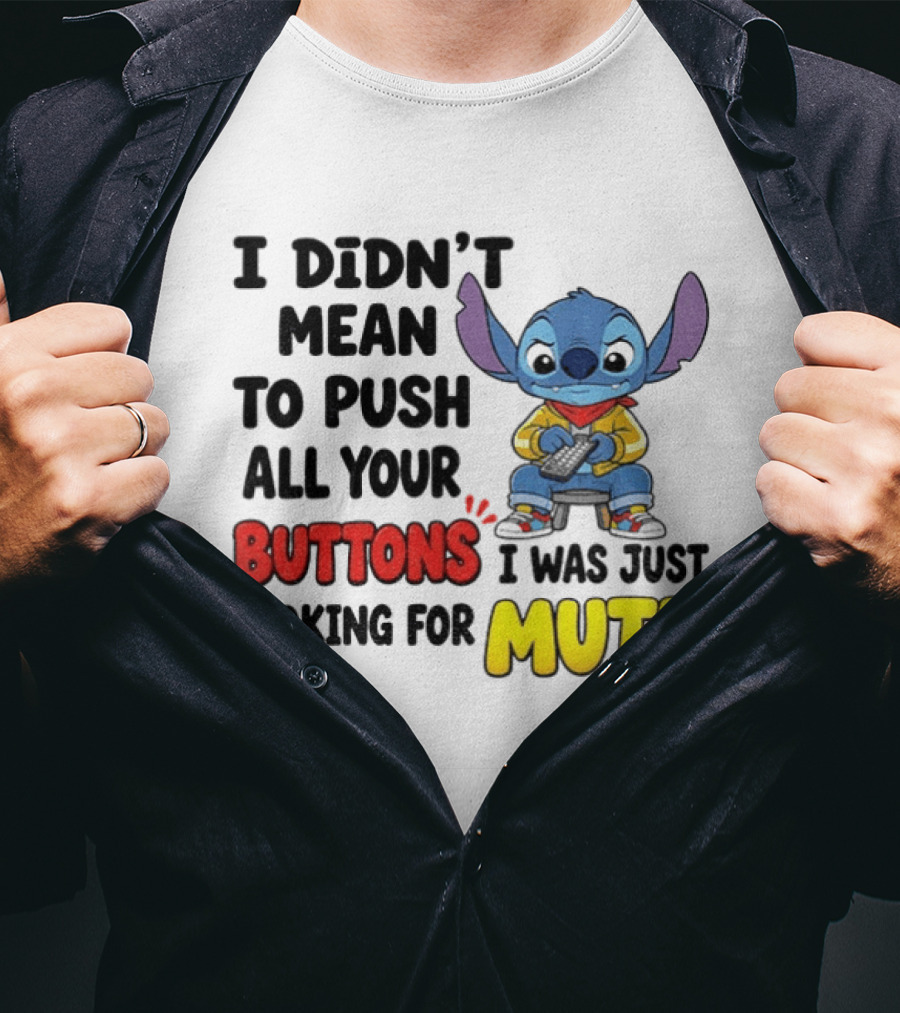 Stitch I Didn't Mean To Push All Your Buttons I Was Just Looking For Mute T-Shirt