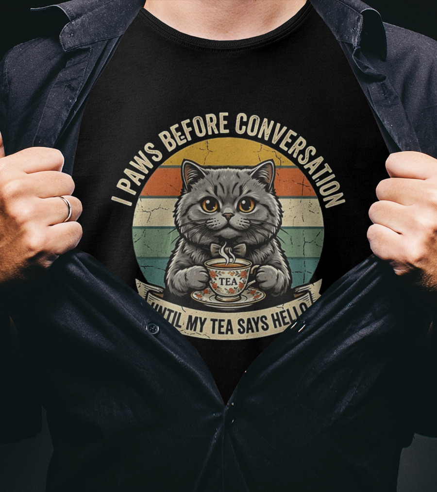 I Paws Before Conversation Cat With Tea Says Hello T-Shirt