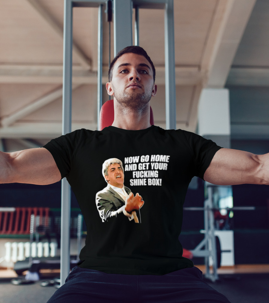 Now Go Home And Get Your Fucking Shine Box Quote Goodfellas Billy Batts Scene T-Shirt