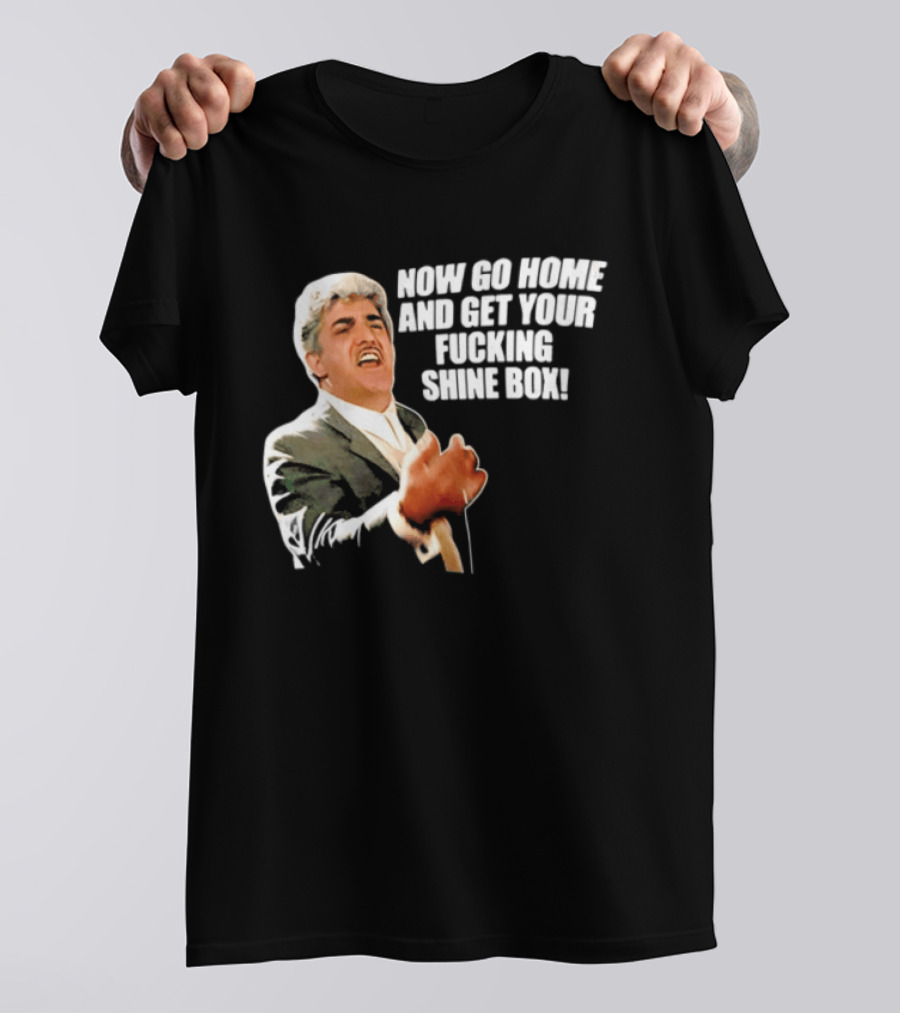 Now Go Home And Get Your Fucking Shine Box Quote Goodfellas Billy Batts Scene T-Shirt