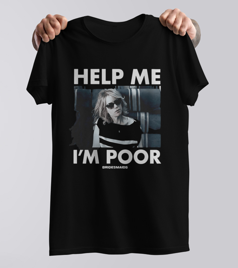 Help Me I'm Poor Bridesmaids Movie Quote With Sunglasses Woman T-Shirt
