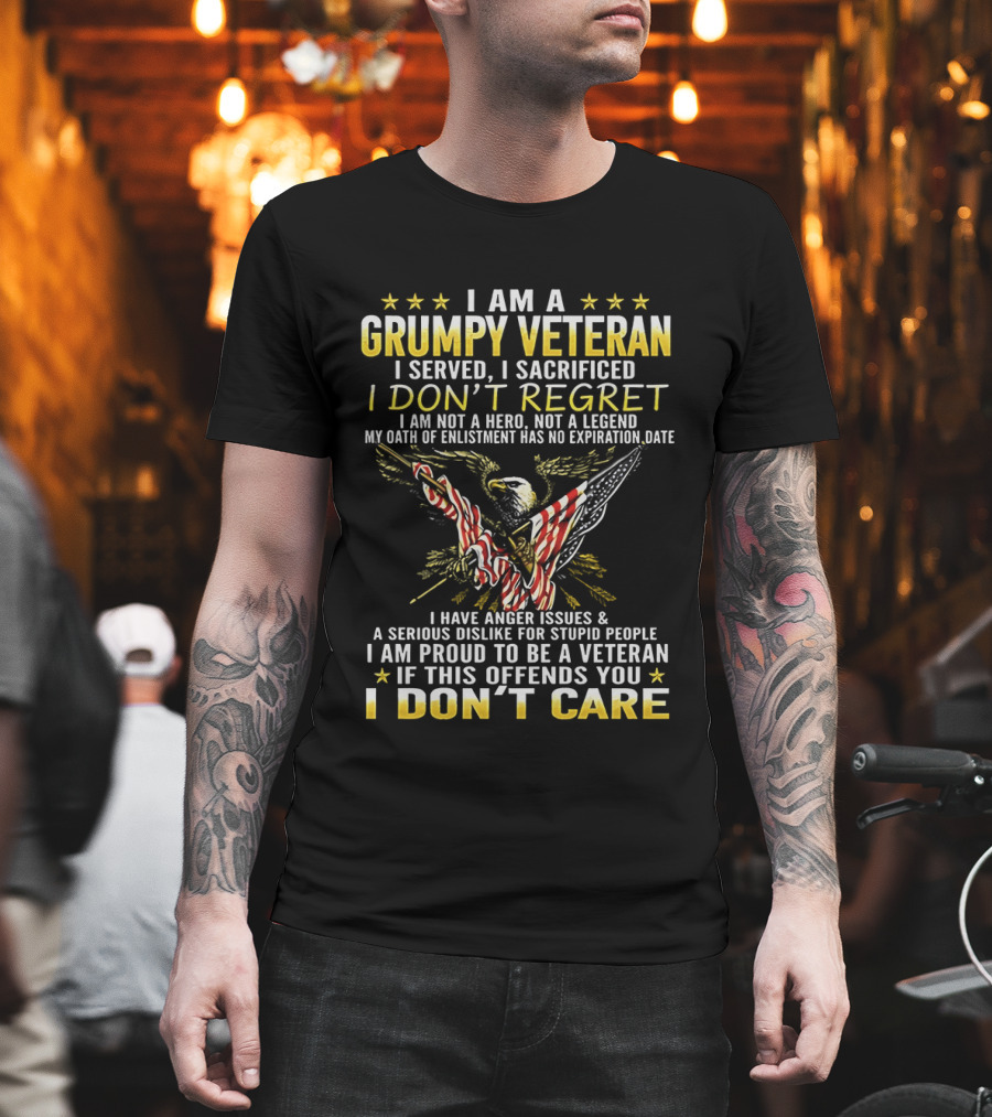 I Am A Grumpy Veteran I Served I Sacrificed I Don't Regret I Am Proud To Be A Veteran If This Offends You I Don't Care T-Shirt