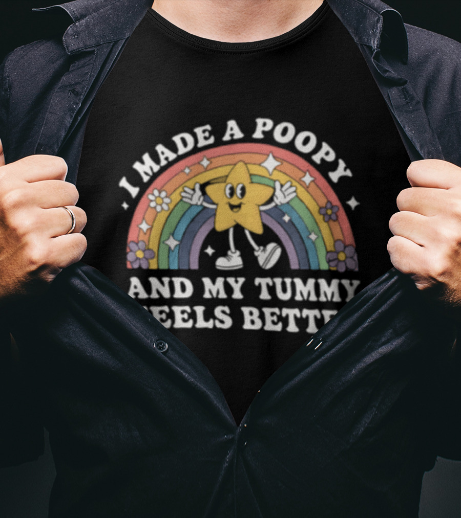 I Made A Poopy And My Tummy Feels Better Star Rainbow Flowers T-Shirt