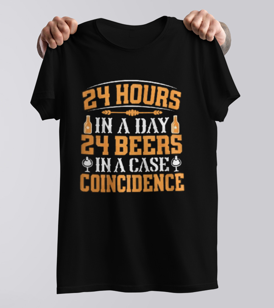 24 Hours In A Day 24 Beers In A Case Coincidence Bottles S T-Shirt