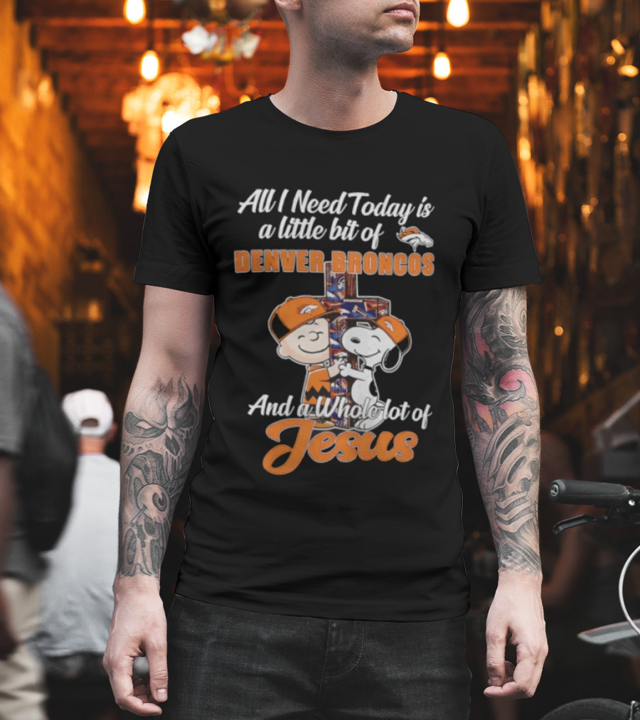 All I Need Today Is A Little Bit Of Denver Broncos And A Whole Lot Of Jesus Charlie Brown Snoopy T-Shirt