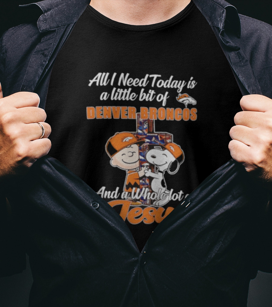 All I Need Today Is A Little Bit Of Denver Broncos And A Whole Lot Of Jesus Charlie Brown Snoopy T-Shirt