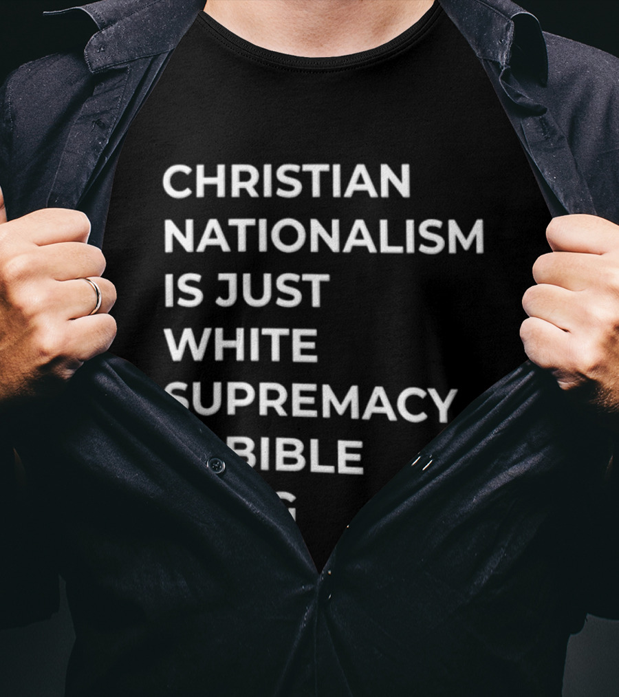 Christian Nationalism Is Just White Supremacy In Bible Drag T-Shirt