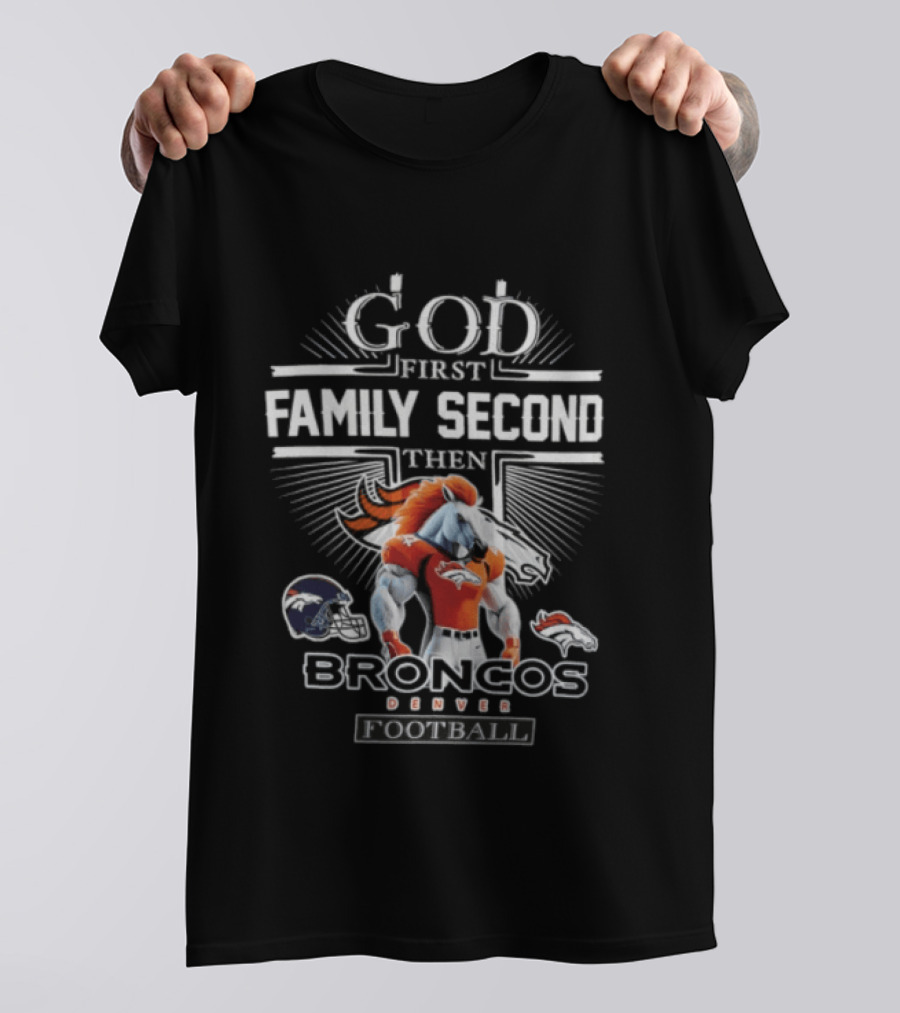 God First Family Second Then Broncos Denver Football T-Shirt