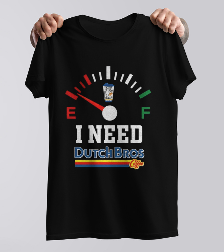 Dutch Bros Coffee Fuel Gauge I Need Dutch Bros Coffee T-Shirt