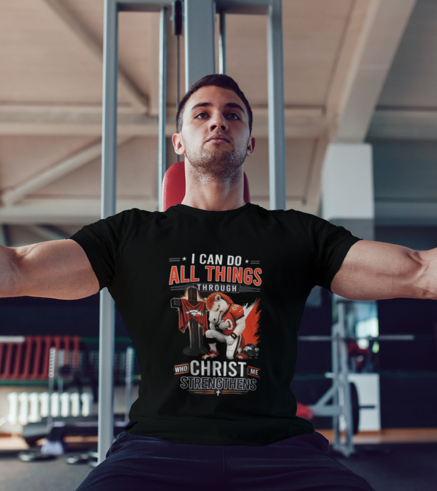 I Can Do All Things Through Christ Who Strengthens Me Denver Broncos Mascot And Cross T-Shirt