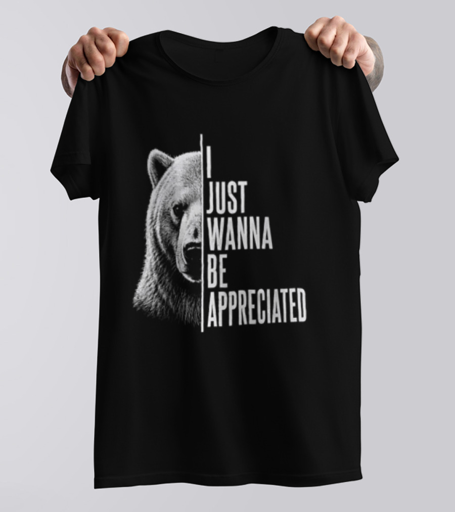 I Just Wanna Be Appreciated Bear T-Shirt