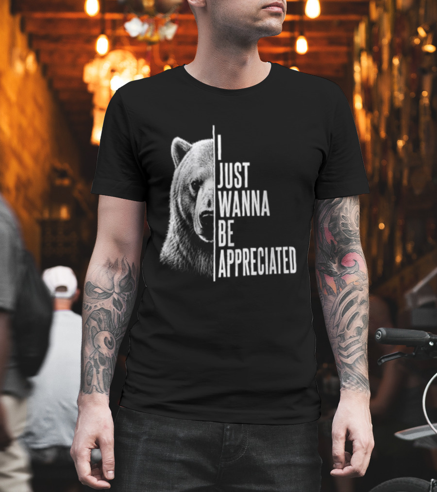 I Just Wanna Be Appreciated Bear T-Shirt